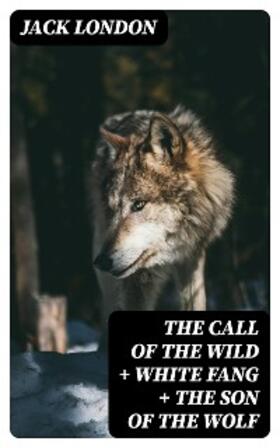 London |  The Call of the Wild + White Fang + The Son of the Wolf | eBook | Sack Fachmedien