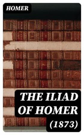 Homer |  The Iliad of Homer (1873) | eBook |  Sack Fachmedien