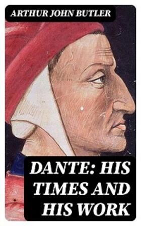 Butler |  Dante: His Times and His Work | eBook | Sack Fachmedien