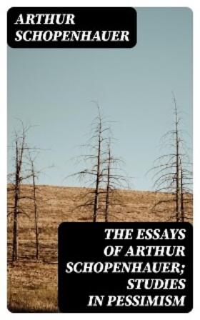 Schopenhauer | The Essays of Arthur Schopenhauer; Studies in Pessimism | E-Book | sack.de