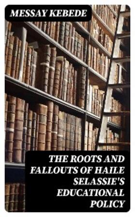 Kebede |  The Roots and Fallouts of Haile Selassie's Educational Policy | eBook | Sack Fachmedien