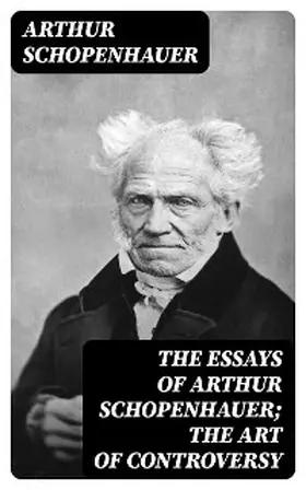 Schopenhauer |  The Essays of Arthur Schopenhauer; the Art of Controversy | eBook | Sack Fachmedien