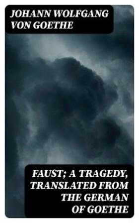 Goethe |  Faust; a Tragedy, Translated from the German of Goethe | eBook | Sack Fachmedien