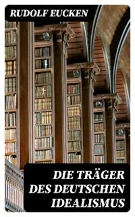 Eucken |  Die Träger des deutschen Idealismus | eBook | Sack Fachmedien