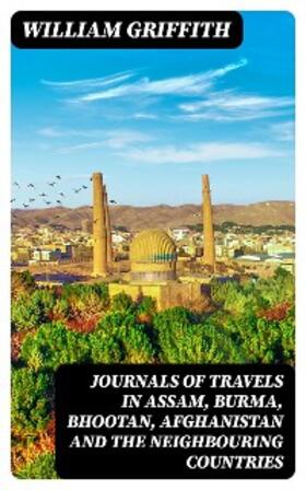 Griffith |  Journals of Travels in Assam, Burma, Bhootan, Afghanistan and the Neighbouring Countries | eBook | Sack Fachmedien