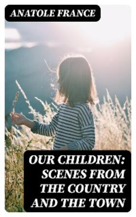 France |  Our Children: Scenes from the Country and the Town | eBook | Sack Fachmedien