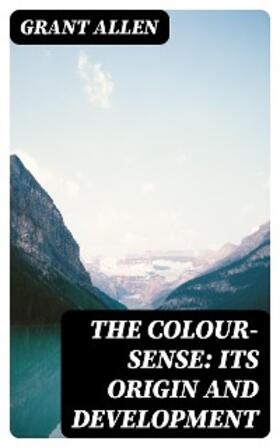 Allen |  The Colour-Sense: Its Origin and Development | eBook | Sack Fachmedien