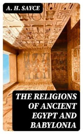 Sayce |  The Religions of Ancient Egypt and Babylonia | eBook | Sack Fachmedien