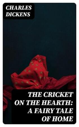 Dickens |  The Cricket on the Hearth: A Fairy Tale of Home | eBook | Sack Fachmedien