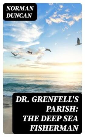 Duncan |  Dr. Grenfell's Parish: The Deep Sea Fisherman | eBook | Sack Fachmedien
