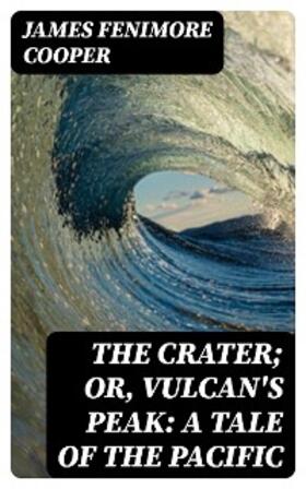 Cooper |  The Crater; Or, Vulcan's Peak: A Tale of the Pacific | eBook | Sack Fachmedien