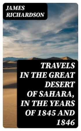 Richardson |  Travels in the Great Desert of Sahara, in the Years of 1845 and 1846 | eBook | Sack Fachmedien