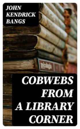 Bangs |  Cobwebs from a Library Corner | eBook | Sack Fachmedien