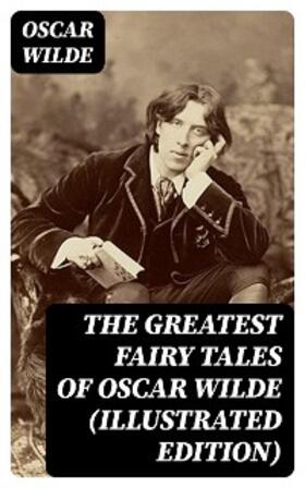 Wilde |  The Greatest Fairy Tales of Oscar Wilde (Illustrated Edition) | eBook | Sack Fachmedien