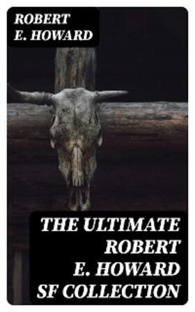 Howard |  The Ultimate Robert E. Howard SF Collection | eBook | Sack Fachmedien