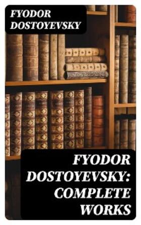 Dostoyevsky |  Fyodor Dostoyevsky: Complete Works | eBook | Sack Fachmedien