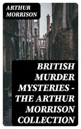 Morrison |  British Murder Mysteries - The Arthur Morrison Collection | eBook | Sack Fachmedien