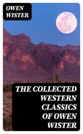 Wister |  The Collected Western Classics of Owen Wister | eBook | Sack Fachmedien