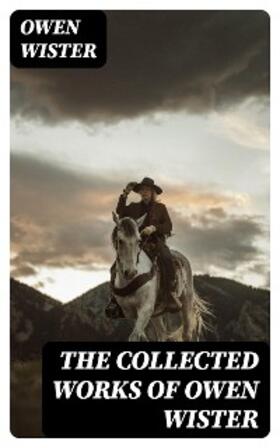 Wister | The Collected Works of Owen Wister | E-Book | sack.de