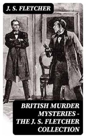 Fletcher |  British Murder Mysteries - The J. S. Fletcher Collection | eBook | Sack Fachmedien