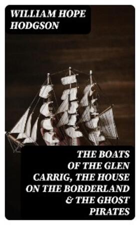 Hodgson |  The Boats of the Glen Carrig, The House on the Borderland & The Ghost Pirates | eBook | Sack Fachmedien