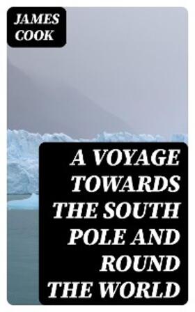 Cook |  A Voyage Towards the South Pole and Round the World | eBook | Sack Fachmedien