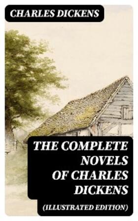 Dickens |  The Complete Novels of Charles Dickens (Illustrated Edition) | eBook | Sack Fachmedien