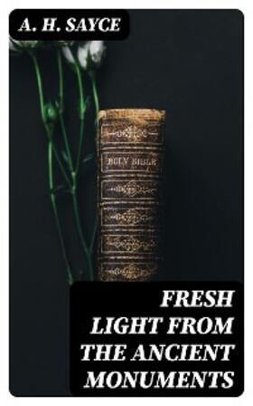 Sayce |  Fresh Light from the Ancient Monuments | eBook | Sack Fachmedien