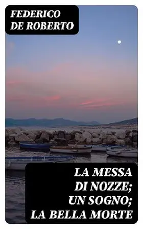 De Roberto |  La messa di nozze; Un sogno; La bella morte | eBook | Sack Fachmedien