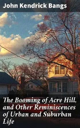 Bangs |  The Booming of Acre Hill, and Other Reminiscences of Urban and Suburban Life | eBook | Sack Fachmedien