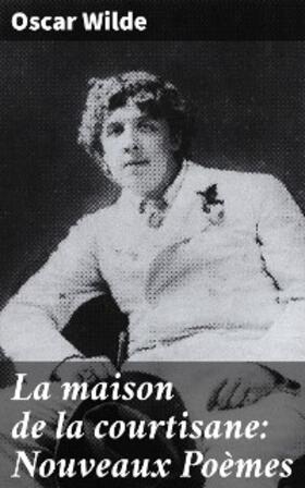 Wilde |  La maison de la courtisane: Nouveaux Poèmes | eBook | Sack Fachmedien