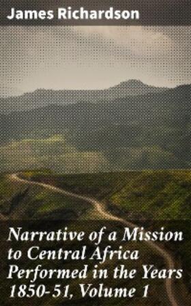 Richardson |  Narrative of a Mission to Central Africa Performed in the Years 1850-51, Volume 1 | eBook | Sack Fachmedien