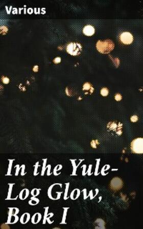 Various / Morris |  In the Yule-Log Glow, Book I | eBook | Sack Fachmedien