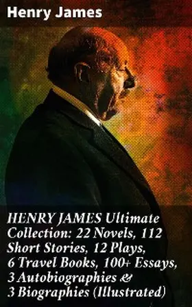 James |  HENRY JAMES Ultimate Collection: 22 Novels, 112 Short Stories, 12 Plays, 6 Travel Books, 100+ Essays, 3 Autobiographies & 3 Biographies (Illustrated) | eBook | Sack Fachmedien