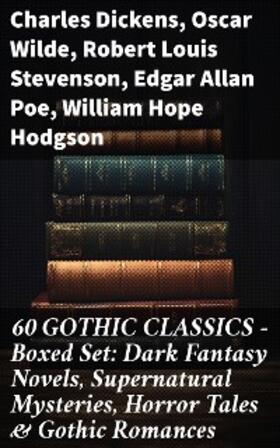 Dickens / Wilde / Stevenson |  60 GOTHIC CLASSICS - Boxed Set: Dark Fantasy Novels, Supernatural Mysteries, Horror Tales & Gothic Romances | eBook | Sack Fachmedien