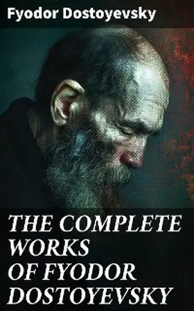 Dostoyevsky |  THE COMPLETE WORKS OF FYODOR DOSTOYEVSKY | eBook | Sack Fachmedien