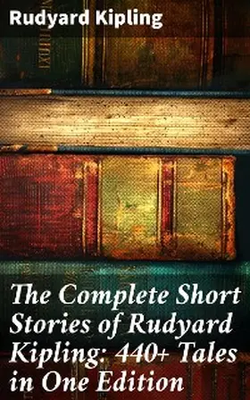 Kipling |  The Complete Short Stories of Rudyard Kipling: 440+ Tales in One Edition | eBook | Sack Fachmedien