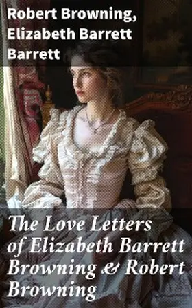 Browning / Barrett |  The Love Letters of Elizabeth Barrett Browning & Robert Browning | eBook | Sack Fachmedien