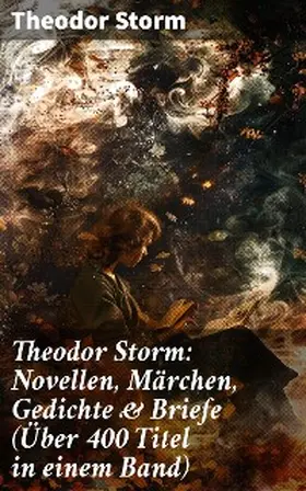 Storm |  Theodor Storm: Novellen, Märchen, Gedichte & Briefe (Über 400 Titel in einem Band) | eBook | Sack Fachmedien