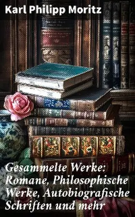 Moritz |  Gesammelte Werke: Romane, Philosophische Werke, Autobiografische Schriften und mehr | eBook | Sack Fachmedien