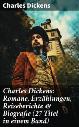 Dickens |  Charles Dickens: Romane, Erzählungen, Reiseberichte & Biografie (27 Titel in einem Band) | eBook | Sack Fachmedien