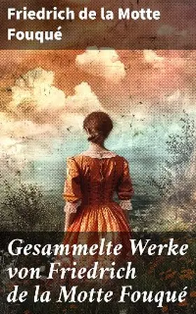 de la Fouqué |  Gesammelte Werke von Friedrich de la Motte Fouqué | eBook | Sack Fachmedien