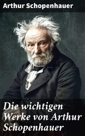 Schopenhauer |  Die wichtigen Werke von Arthur Schopenhauer | eBook | Sack Fachmedien