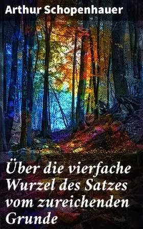 Schopenhauer |  Über die vierfache Wurzel des Satzes vom zureichenden Grunde | eBook | Sack Fachmedien