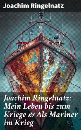 Ringelnatz |  Joachim Ringelnatz: Mein Leben bis zum Kriege & Als Mariner im Krieg | eBook | Sack Fachmedien