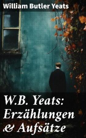 Yeats |  W.B. Yeats: Erzählungen & Aufsätze | eBook | Sack Fachmedien