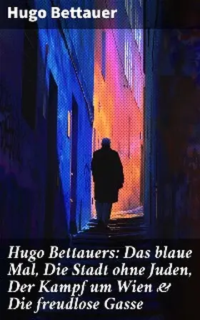 Bettauer |  Hugo Bettauers: Das blaue Mal, Die Stadt ohne Juden, Der Kampf um Wien & Die freudlose Gasse | eBook | Sack Fachmedien