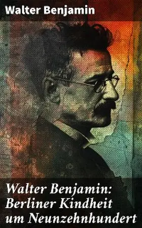 Benjamin |  Walter Benjamin: Berliner Kindheit um Neunzehnhundert | eBook | Sack Fachmedien