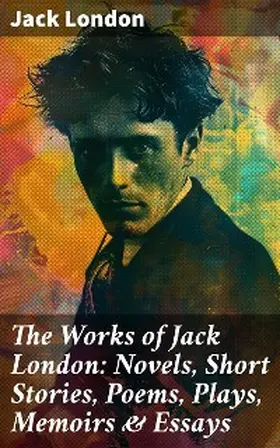 London |  The Works of Jack London: Novels, Short Stories, Poems, Plays, Memoirs & Essays | eBook | Sack Fachmedien