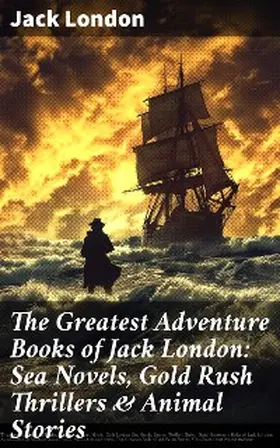 London |  The Greatest Adventure Books of Jack London: Sea Novels, Gold Rush Thrillers & Animal Stories | eBook | Sack Fachmedien